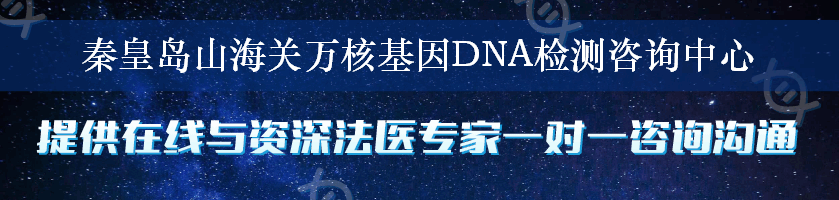 秦皇岛山海关万核基因DNA检测咨询中心